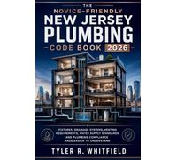 The Novice-Friendly New Jersey Plumbing Code Book 2026: Fixtures, Drainage Systems, Venting Requirements, Water Supply Standards, and Plumbing Compliance Made Easier to Understand