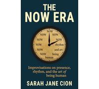 The Now Era: Improvisations on presence, rhythm, and the art of being human