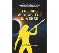 The NPC Versus The Universe: A Metafictional Dystopian Thriller About Rigged Lives, Luck Privilege, and the NPC Who Starts Killing the Protagonists