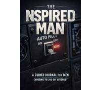 THE NSPIRED MAN: A Guided Journal for Men Choosing to Live Off Autopilot
