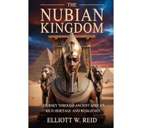 THE NUBIAN KINGDOM: A Journey Through Ancient Africa's Rich Heritage and Resilience
