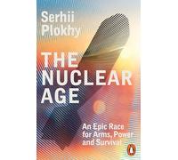 The Nuclear Age: An Epic Race for Arms, Power and Survival