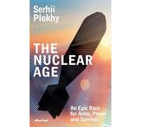 The Nuclear Age: An Epic Race for Arms, Power and Survival