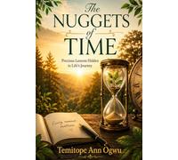 The Nuggets of Time: Precious Lessons Hidden In Life’s Journey