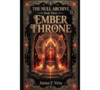 The Null Archive , Book Three , EMBER THRONE: A Sapphic Romantasy Novel Featuring Forbidden Magic, Ancient Veil Secrets, Political Conspiracies, Slow-Burn Romance, and Dark Academia Fantasy