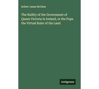 The Nullity of the Government of Queen Victoria in Ireland, or the Pope the Upload Ruler of the Land