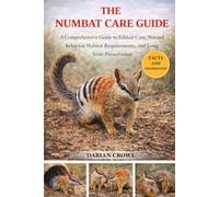 THE NUMBAT CARE GUIDE: A Comprehensive Guide to Ethical Care, Natural Behavior, Habitat Requirements, and Long-Term Preservation