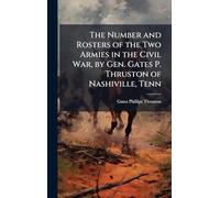 The Number and Rosters of the Two Armies in the Civil War, by Gen. Gates P. Thruston of Nashiville, Tenn