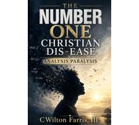The Number One Christian Dis-Ease: Analysis Paralysis: Moving From Self-Focus to God-Awareness
