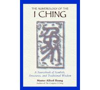 The Numerology of the I Ching: A Sourcebook of Symbols, Structures, and Traditional Wisdom
