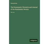 The Numismatic Chronicle and Journal of the Numismatic Society: Vol. 13