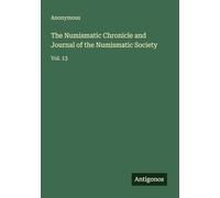 The Numismatic Chronicle and Journal of the Numismatic Society: Vol. 13
