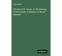 The Nun of St. Ursula, or, The Burning of the Convent. A Romance of Mount Benedict