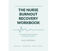 The Nurse Burnout Recovery Workbook: A CBT-Based Program for Compassion Fatigue, Moral Injury, and Finding Your Way Back