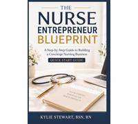 The Nurse Entrepreneur Blueprint: A Step-by-Step Guide to Building a Concierge Nursing Business