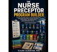 THE NURSE PRECEPTOR PROGRAM BUILDER: A CLINICAL EDUCATOR'S MANUAL FOR SELECTING PRECEPTORS, STRUCTURING ORIENTATION, TRACKING COMPETENCY, GIVING FEEDBACK, AND REMEDIATING RISK BEFORE INDEPENDENT