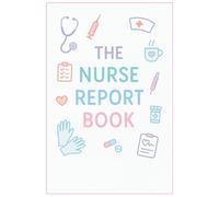 The Nurse Report Book: A Cute and Functional Report Notebook for Nurses and Healthcare Workers