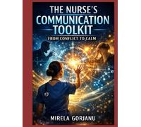 The Nurse’s Communication Toolkit: From Conflict to Calm: A Practical Guide to De-Escalation, Therapeutic Communication, and Conflict Resolution in Nursing