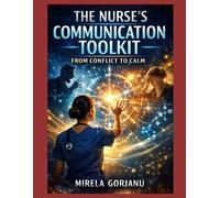 The Nurse’s Communication Toolkit: From Conflict to Calm: A Practical Guide to De-Escalation, Therapeutic Communication, and Conflict Resolution in Nursing
