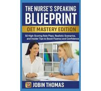 The Nurse’s Speaking Blueprint - OET Mastery Edition: 50 High-Scoring Role Plays, Realistic Scenarios, and Insider Tips to Boost Fluency and Confidence