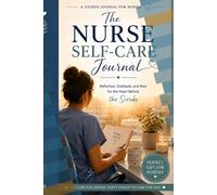 The Nurse Self-Care Journal: Reflection, Gratitude and the rest for the Heart Behind the Scrubs