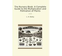 The Nursery-Book: A Complete Guide to the Multiplication and Pollination of Plants