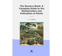 The Nursery-Book: A Complete Guide to the Multiplication and Pollination of Plants