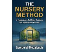 The Nursery Method: A Fable About Building a Business That Works When You Don’t