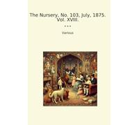 The Nursery, No. 103, July, 1875. Vol. XVIII.