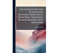 The Nursery Rhymes of England, Obtained Principally From Oral Tradition. Second Edition. With Additions