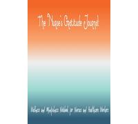 The Nurse's Gratitude Journal:: Wellness and Mindfulness Notebook for Nurses and Healthcare Workers