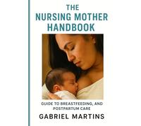The Nursing Mother Handbook: Guide to breastfeeding and postpartum care