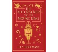 The Nutcracker and Mouse-King: Closer to Hoffmann’s Vision - The Unaltered 1853 English Text of a Darker, Stranger Christmas Classic