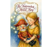 The Nutcracker and the Mouse King: A Timeless Tale of Courage, Kindness, and Christmas Magic