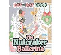The Nutcracker & Ballerina Dot to Dot Book: Connect, Color & Enjoy | 30 Festive Nutcracker Soldiers and Graceful Ballerinas in Magical Holiday Scenes ... Dot to Dot Puzzles, Holiday Magic & Fun