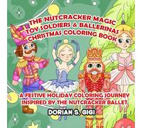 THE NUTCRACKER MAGIC TOY SOLDIERS & BALLERINAS CHRISTMAS COLORING BOOK: A FESTIVE HOLIDAY COLORING JOURNEY INSPIRED BY THE NUTCRACKER BALLET