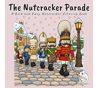 The Nutcracker Parade: A Bold and Easy Christmas Nutcracker Coloring Book for Adults, Teens and Kids with 40 Large Print Scenes Following Six Wooden Soldiers from the Carving Bench to the Parade