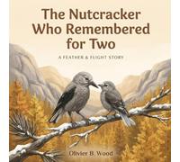 The Nutcracker Who Remembered for Two: A Gentle Story About a Grandmother's Memory Loss, Love, and the Little Mountain Bird Who Remembers for Her (Ages 4-8)