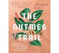 The Nutmeg Trail: Recipes and Stories Along the Ancient Spice Routes