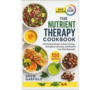 THE NUTRIENT THERAPY COOKBOOK: 100 Healing Recipes to Boost Energy, Strengthen Immunity, and Nourish Your Body Naturally