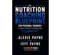 The Nutrition Coaching Blueprint for Personal Trainers: A Practical Framework for Helping Clients Achieve Lasting Results