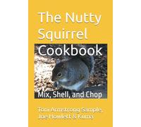The Nutty Squirrel Cookbook: Mix, Shell, and Chop