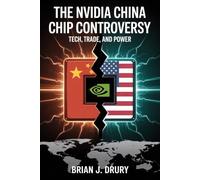 The Nvidia China Chip Controversy: Tech, Trade, and Power: Inside the High-Stakes AI Chip Battle Shaping Global Technology and Geopolitics