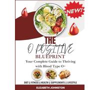 The O Positive Blueprint: Your Complete Guide to Thriving with Blood Type O+