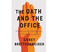 The Oath and the Office: A Guide to the Constitution for Future Presidents
