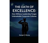 The Oath of Excellence: How Military Leadership Forges Unbreakable Corporate Cultures
