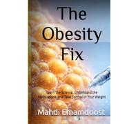 The Obesity Fix: Learn the Science, Understand the Medications, and Take Control of Your Weight