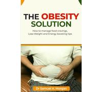 The Obesity Solution: How to manage food cravings, Lose Weight and Energy boosting tips