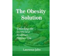 The Obesity Solution: Unlocking the Secrets to a Healthier, Happier You