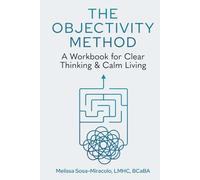 The Objectivity Method: A Workbook for Clear Thinking & Calm Living